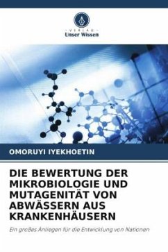 DIE BEWERTUNG DER MIKROBIOLOGIE UND MUTAGENITÄT VON ABWÄSSERN AUS KRANKENHÄUSERN - IYEKHOETIN, OMORUYI