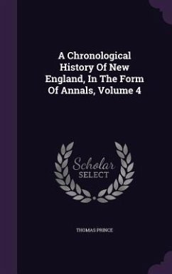 A Chronological History Of New England, In The Form Of Annals, Volume 4 - Prince, Thomas