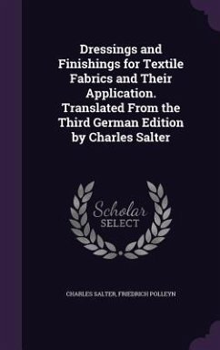 Dressings and Finishings for Textile Fabrics and Their Application. Translated From the Third German Edition by Charles Salter - Salter, Charles; Polleyn, Friedrich