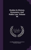 Studies In History, Economics, And Public Law, Volume 94