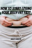 How To Start Losing Your Belly Fat Fast! (eBook, ePUB)