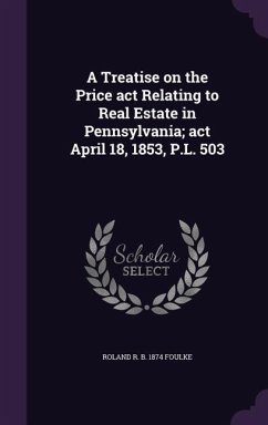 A Treatise on the Price act Relating to Real Estate in Pennsylvania; act April 18, 1853, P.L. 503 - Foulke, Roland R. B.