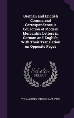 German and English Commercial Correspondence, a Collection of Modern Mercantile Letters in German and English; With Their Translation on Opposite Page - Williams, Thomas Sidney; Cruse, Carl