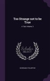 Too Strange not to be True: A Tale Volume 3