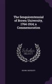 The Sesquicentennial of Brown University, 1764-1914; a Commemoration