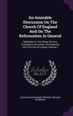 An Amicable Discussion On The Church Of England And On The Reformation In General - Richmond, William