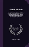 Temple Melodies: A Collection of About two Hundred Popular Tunes, Adapted to Nearly Five Hundred Favorite Hymns, Selected With Special