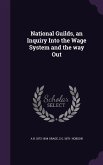 National Guilds, an Inquiry Into the Wage System and the way Out