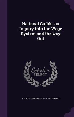 National Guilds, an Inquiry Into the Wage System and the way Out - Orage, A R; Hobson, S G