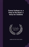 Fanny Graham; or, a Peep at the Heart, a Story for Children
