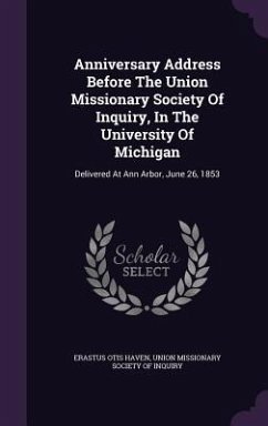 Anniversary Address Before The Union Missionary Society Of Inquiry, In The University Of Michigan: Delivered At Ann Arbor, June 26, 1853 - Haven, Erastus Otis
