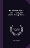 Dr. John Williams' Last Legacy, and Useful Family Guide..