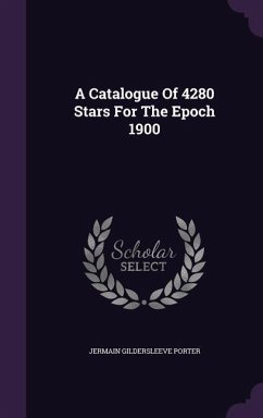 A Catalogue Of 4280 Stars For The Epoch 1900 - Porter, Jermain Gildersleeve