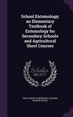 School Entomology; an Elementary Textbook of Entomology for Secondary Schools and Agricultural Short Courses - Sanderson, Ezra Dwight; Peairs, Leonard Marion