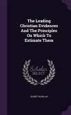 The Leading Christian Evidences And The Principles On Which To Estimate Them