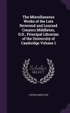 The Miscellaneous Works of the Late Reverend and Learned Conyers Middleton, D.D., Principal Librarian of the University of Cambridge Volume 1