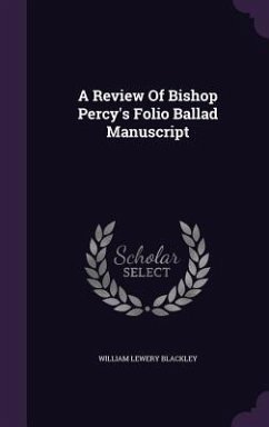 A Review Of Bishop Percy's Folio Ballad Manuscript - Blackley, William Lewery