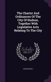 The Charter And Ordinances Of The City Of Hudson, Together With Legislative Acts Relating To The City