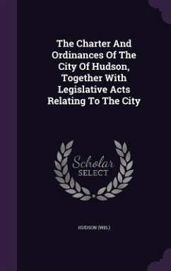 The Charter And Ordinances Of The City Of Hudson, Together With Legislative Acts Relating To The City - (Wis )., Hudson