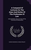 A Compend Of Lectures On The Aims And Duties Of The Profession Of Law