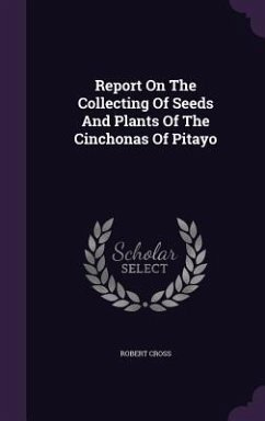 Report On The Collecting Of Seeds And Plants Of The Cinchonas Of Pitayo - Cross, Robert