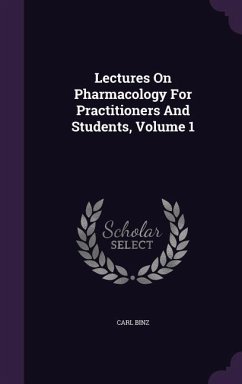 Lectures On Pharmacology For Practitioners And Students, Volume 1 - Binz, Carl