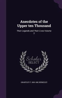 Anecdotes of the Upper ten Thousand: Their Legends and Their Lives Volume 2 - Berkeley, Grantley F.