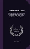 A Treatise On Cattle: Shewing The Most Approved Methods Of Breeding, Rearing, And Fitting For Use, Horses, Asses, Mules, Horned Cattle, Shee
