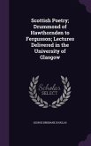 Scottish Poetry; Drummond of Hawthornden to Fergusson; Lectures Delivered in the University of Glasgow