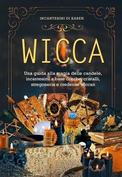 WICCA. Una guida alla magia delle candele, incantesimi a base di erbe, cristalli, stregoneria e credenze wiccan (eBook, ePUB) - di Karen, Incantesimi