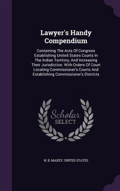 Lawyer's Handy Compendium: Containing The Acts Of Congress Establishing United States Courts In The Indian Territory, And Increasing Their Jurisd - Maxey, N. B.; States, United