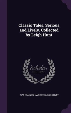 Classic Tales, Serious and Lively. Collected by Leigh Hunt - Marmontel, Jean François; Hunt, Leigh