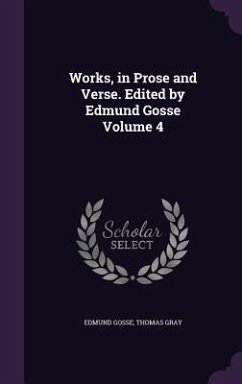 Works, in Prose and Verse. Edited by Edmund Gosse Volume 4 - Gosse, Edmund; Gray, Thomas