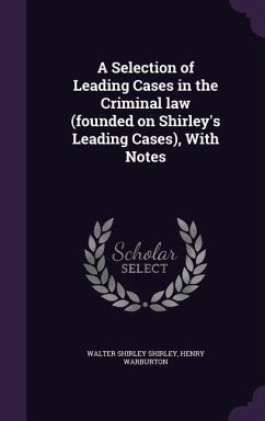 A Selection of Leading Cases in the Criminal law (founded on Shirley's Leading Cases), With Notes - Shirley, Walter Shirley; Warburton, Henry
