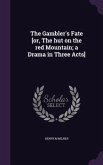 The Gambler's Fate [or, The hut on the red Mountain; a Drama in Three Acts]