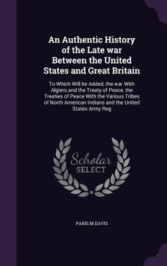 An Authentic History of the Late war Between the United States and Great Britain - Davis, Paris M