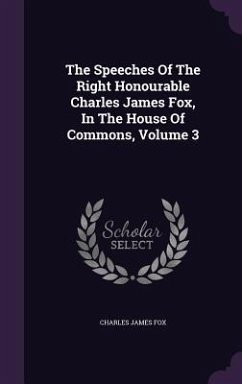 The Speeches Of The Right Honourable Charles James Fox, In The House Of Commons, Volume 3 - Fox, Charles James
