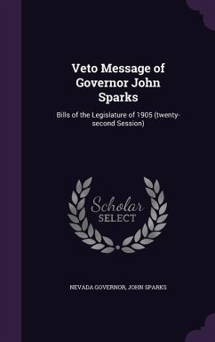 Veto Message of Governor John Sparks: Bills of the Legislature of 1905 (twenty-second Session) - Governor, Nevada; Sparks, John