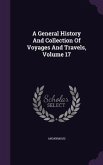 A General History And Collection Of Voyages And Travels, Volume 17