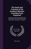 The Intent and Propriety of the Scripture Miracles Considered and Explained: In a Series of Sermons, Preached In the Parish Church of St. Mary Le-Bow,