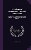 Principles Of Government Deduced From Reason: Supported By English Experience, And Opposed To French Errors. By The Rev. R. Nares,