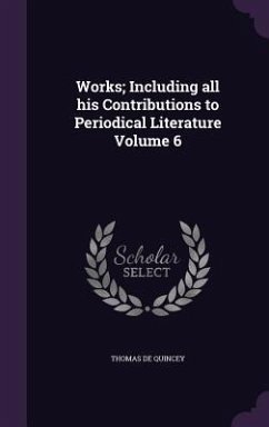 Works; Including all his Contributions to Periodical Literature Volume 6 - De Quincey, Thomas