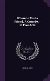 Where to Find a Friend. A Comedy. - In Five Acts