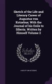 Sketch of the Life and Literary Career of Augustus von Kotzebue; With the Journal of his Exile to Siberia. Written by Himself Volume 2