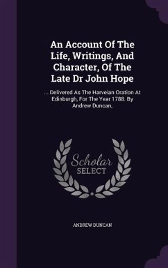 An Account Of The Life, Writings, And Character, Of The Late Dr John Hope: ... Delivered As The Harveian Oration At Edinburgh, For The Year 1788. By A - Duncan, Andrew