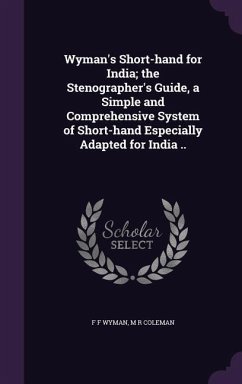 Wyman's Short-hand for India; the Stenographer's Guide, a Simple and Comprehensive System of Short-hand Especially Adapted for India .. - Wyman, F. F.; Coleman, M. R.