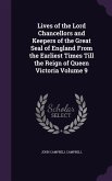 Lives of the Lord Chancellors and Keepers of the Great Seal of England From the Earliest Times Till the Reign of Queen Victoria Volume 9