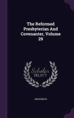 The Reformed Presbyterian And Covenanter, Volume 29 - Anonymous