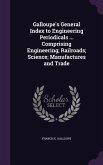 Galloupe's General Index to Engineering Periodicals ... Comprising Engineering; Railroads; Science; Manufactures and Trade