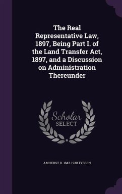 The Real Representative Law, 1897, Being Part I. of the Land Transfer Act, 1897, and a Discussion on Administration Thereunder - Tyssen, Amherst D.